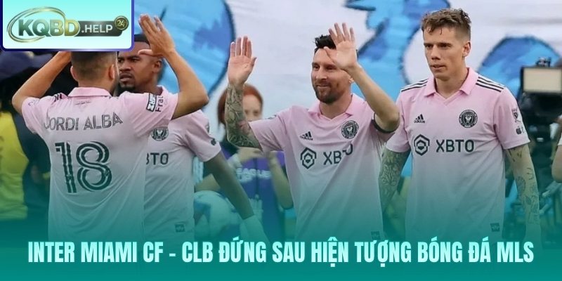 Kết quả inter miami và hành trình CLB Beckham lên đỉnh MLS